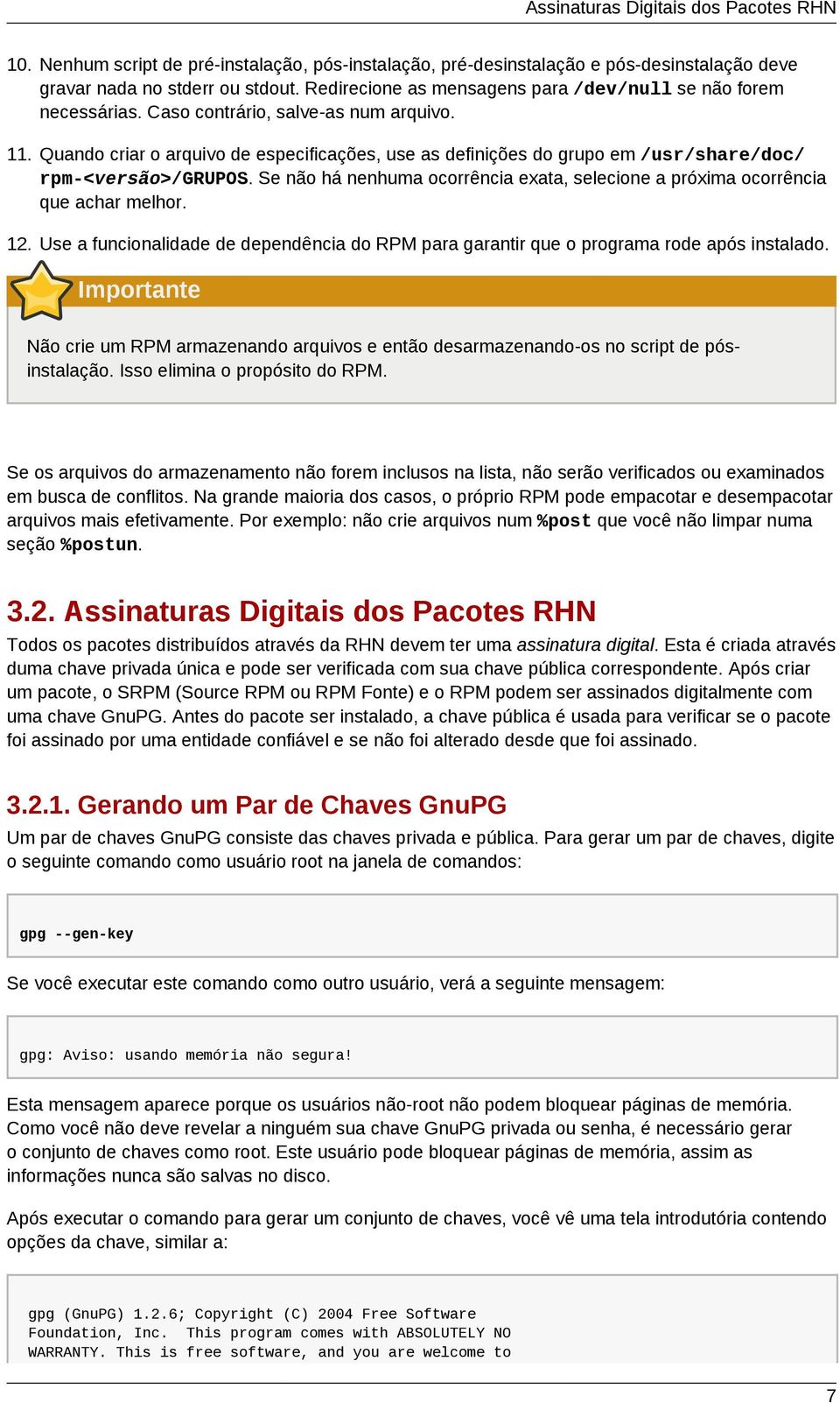 Quando criar o arquivo de especificações, use as definições do grupo em /usr/share/doc/ rpm-<versão>/grupos. Se não há nenhuma ocorrência exata, selecione a próxima ocorrência que achar melhor. 12.