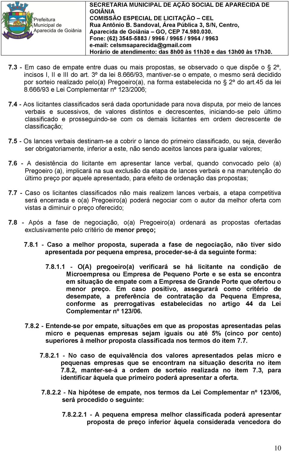 4 - Aos licitantes classificados será dada oportunidade para nova disputa, por meio de lances verbais e sucessivos, de valores distintos e decrescentes, iniciando-se pelo último classificado e