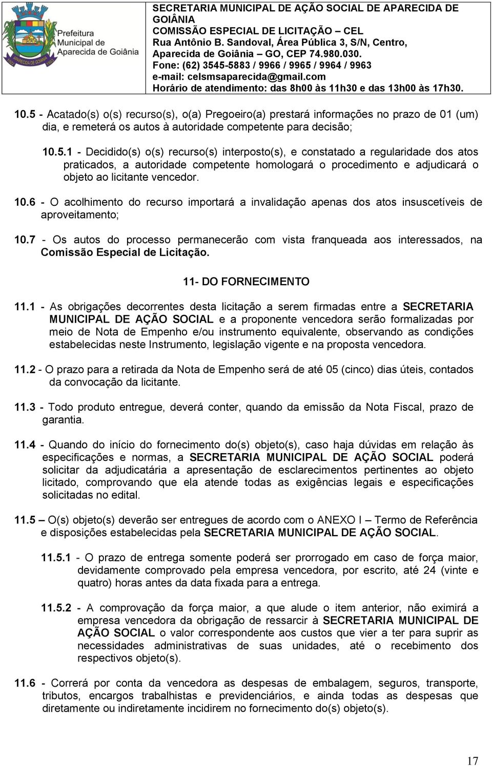 7 - Os autos do processo permanecerão com vista franqueada aos interessados, na Comissão Especial de Licitação. 11- DO FORNECIMENTO 11.