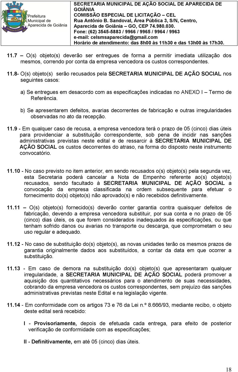 b) Se apresentarem defeitos, avarias decorrentes de fabricação e outras irregularidades observadas no ato da recepção. 11.