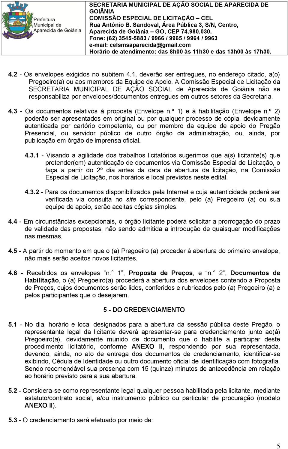 3 - Os documentos relativos à proposta (Envelope n.º 1) e à habilitação (Envelope n.