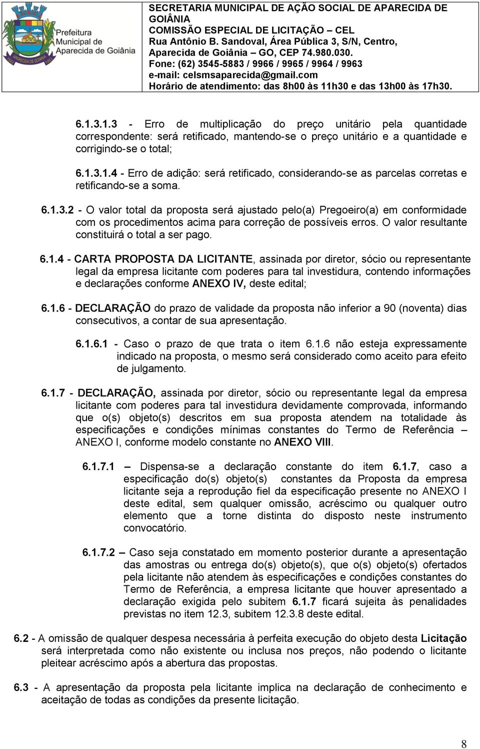 6.1.4 - CARTA PROPOSTA DA LICITANTE, assinada por diretor, sócio ou representante legal da empresa licitante com poderes para tal investidura, contendo informações e declarações conforme ANEXO IV,