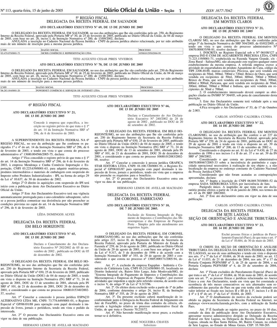 250, do Regimento Interno da Receita Federal, aprovado pela Portaria MF n o - 30, de 25 de fevereiro de 2005, publicada no Diário Oficial da União, de 04 de março de 2005, com base no art.