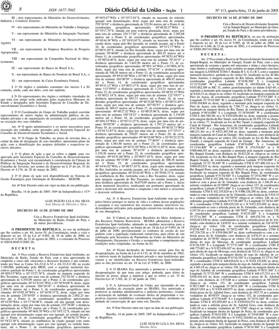 Trabalho e Emprego; V - um representante do Ministério da Integração Nacional; VI - um representante do Ministério do Desenvolvimento Agrário; VII - um representante da Empresa Brasileira de Pesquisa