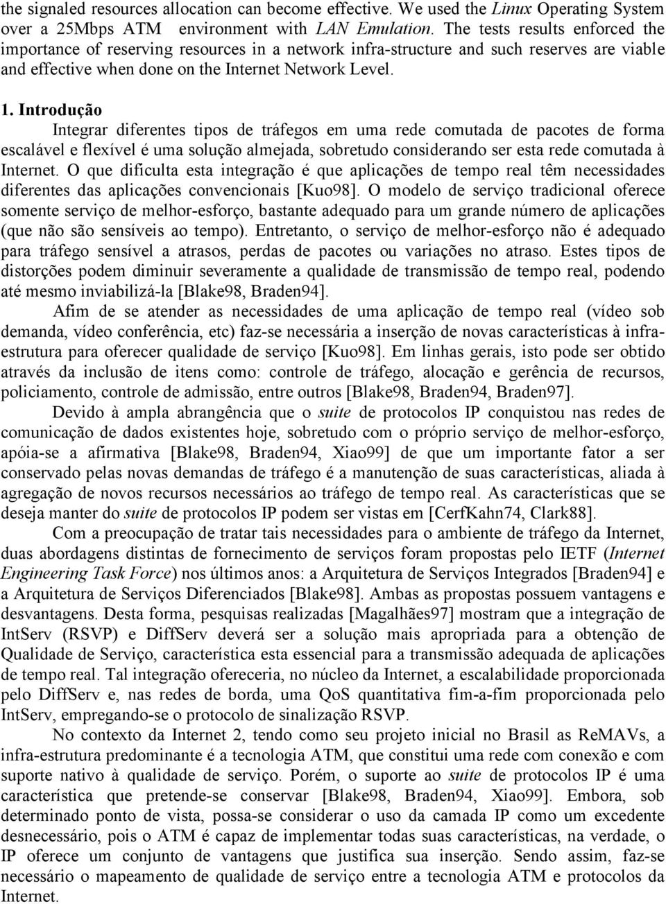 Introdução Integrar diferentes tipos de tráfegos em uma rede comutada de pacotes de forma escalável e flexível é uma solução almejada, sobretudo considerando ser esta rede comutada à Internet.