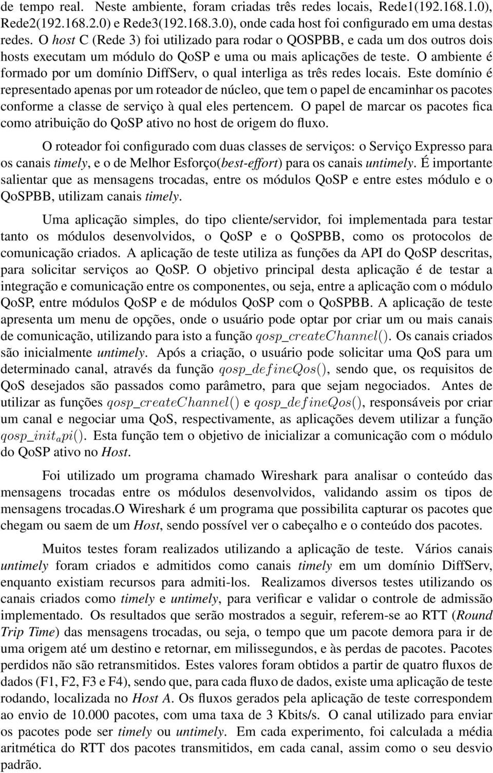 O ambiente é formado por um domínio DiffServ, o qual interliga as três redes locais.