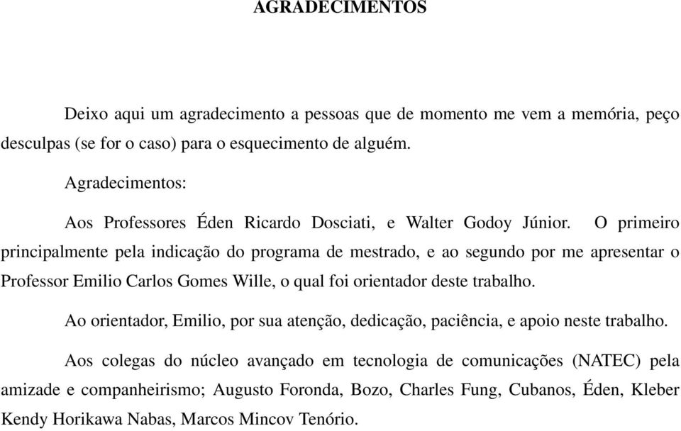 O primeiro principalmente pela indicação do programa de mestrado, e ao segundo por me apresentar o Professor Emilio Carlos Gomes Wille, o qual foi orientador deste trabalho.