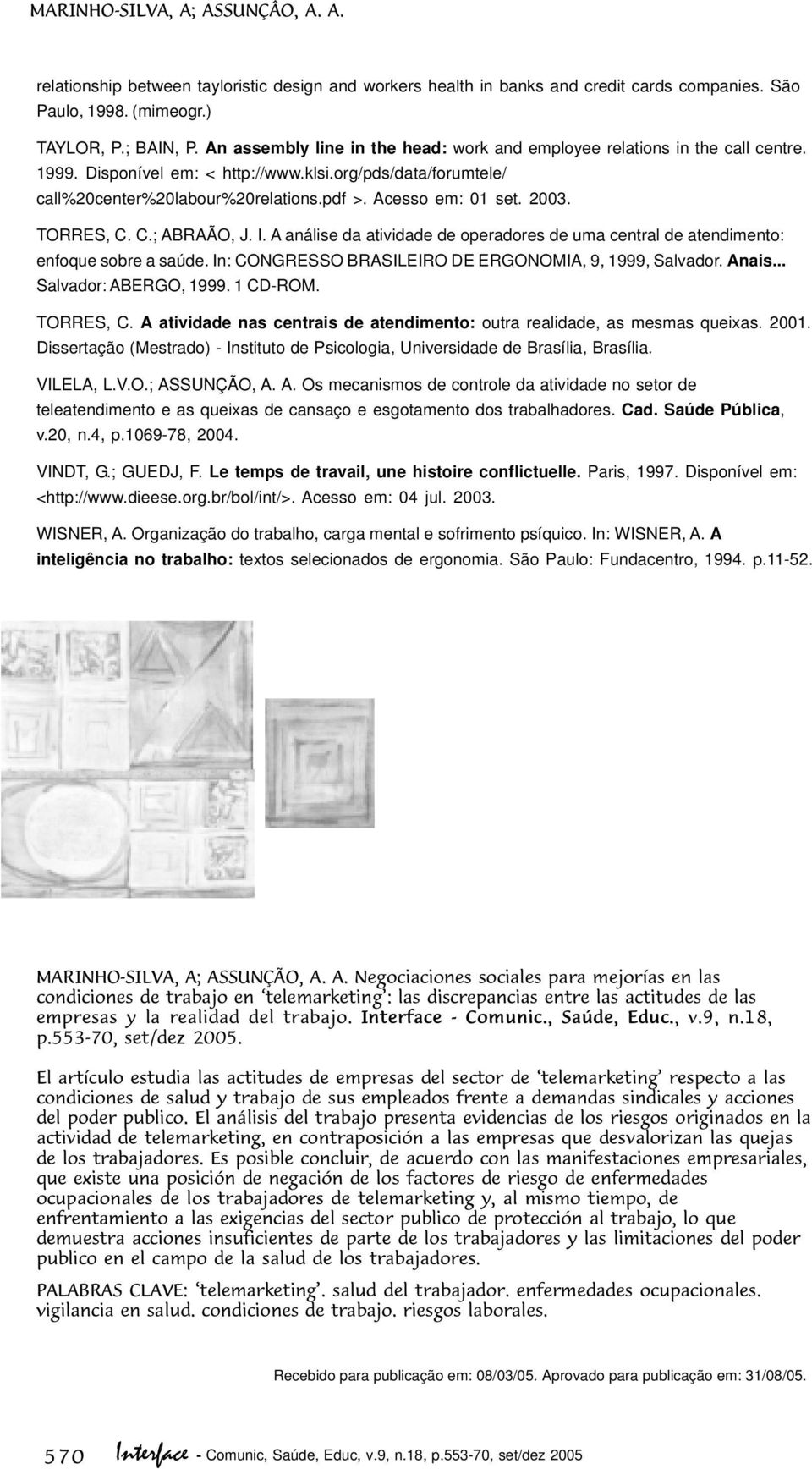 Acesso em: 01 set. 2003. TORRES, C. C.; ABRAÃO, J. I. A análise da atividade de operadores de uma central de atendimento: enfoque sobre a saúde.