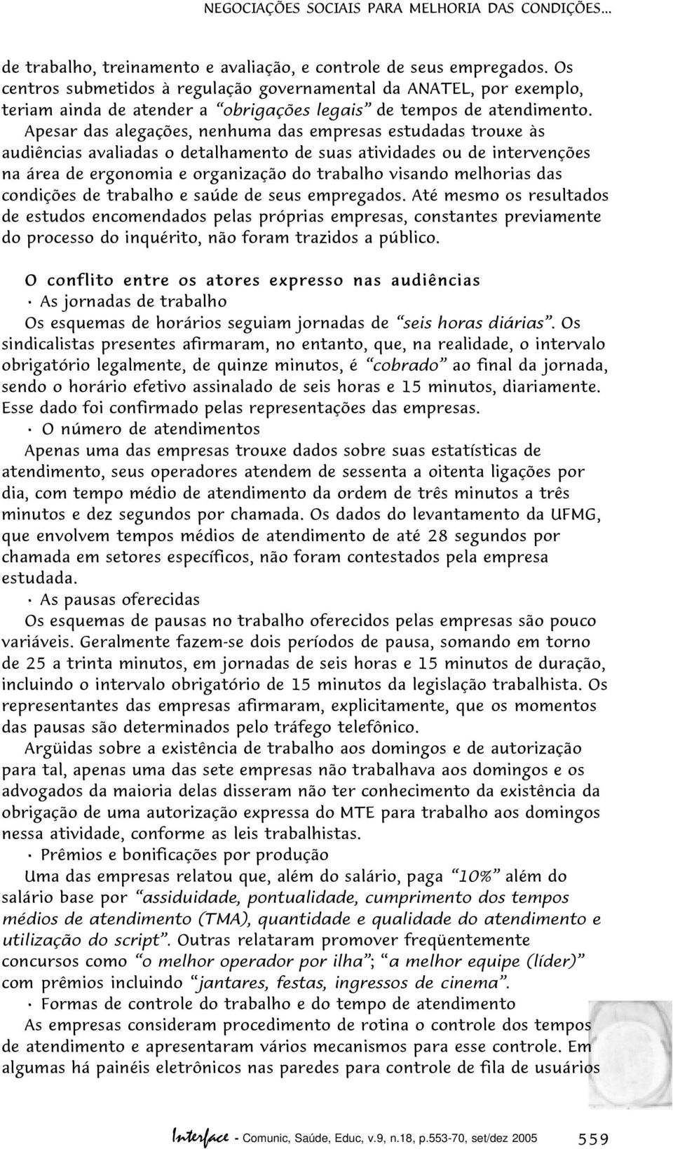 Apesar das alegações, nenhuma das empresas estudadas trouxe às audiências avaliadas o detalhamento de suas atividades ou de intervenções na área de ergonomia e organização do trabalho visando