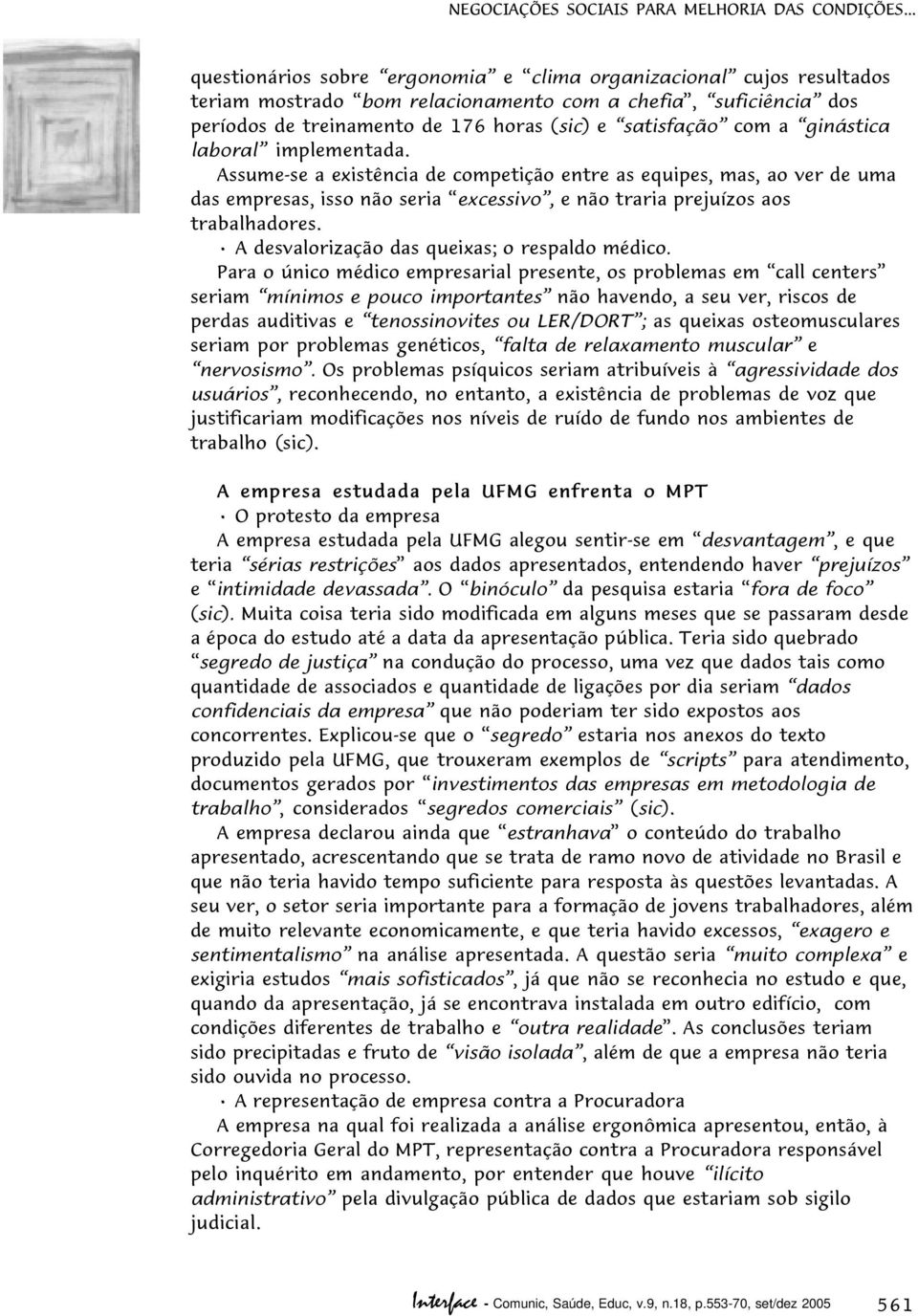 ginástica laboral implementada. Assume-se a existência de competição entre as equipes, mas, ao ver de uma das empresas, isso não seria excessivo, e não traria prejuízos aos trabalhadores.