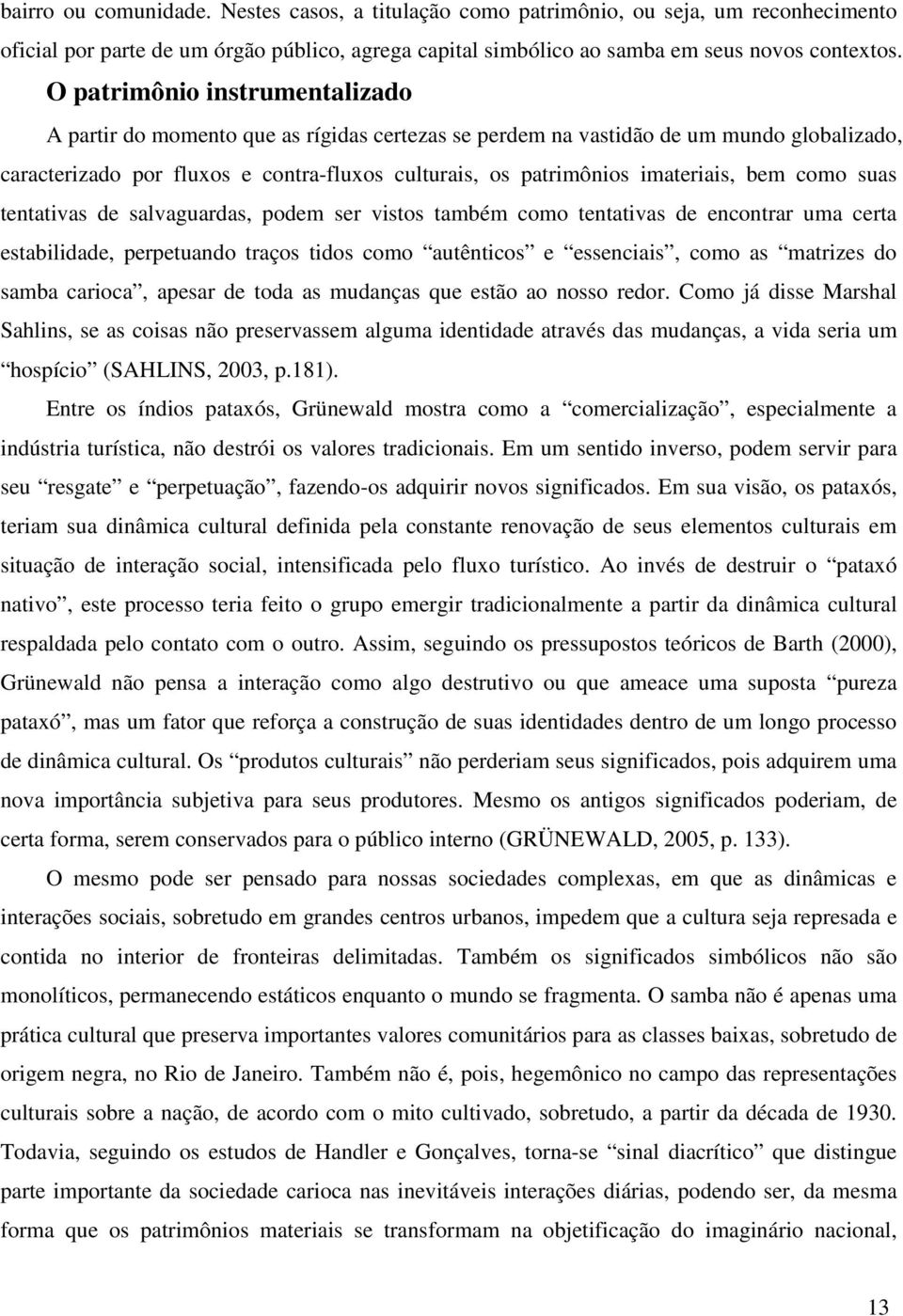 imateriais, bem como suas tentativas de salvaguardas, podem ser vistos também como tentativas de encontrar uma certa estabilidade, perpetuando traços tidos como autênticos e essenciais, como as