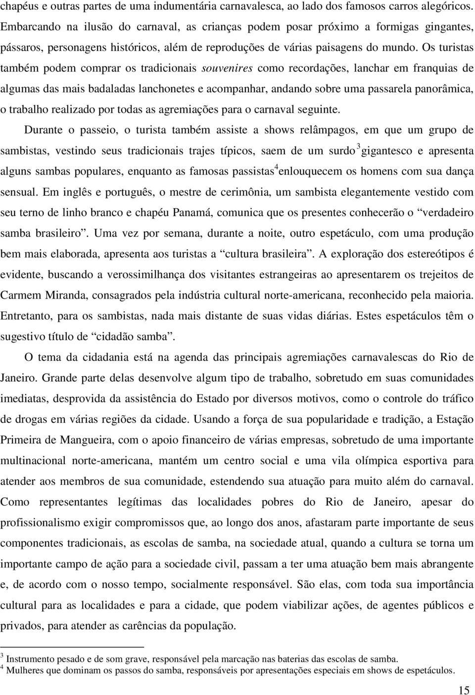 Os turistas também podem comprar os tradicionais souvenires como recordações, lanchar em franquias de algumas das mais badaladas lanchonetes e acompanhar, andando sobre uma passarela panorâmica, o