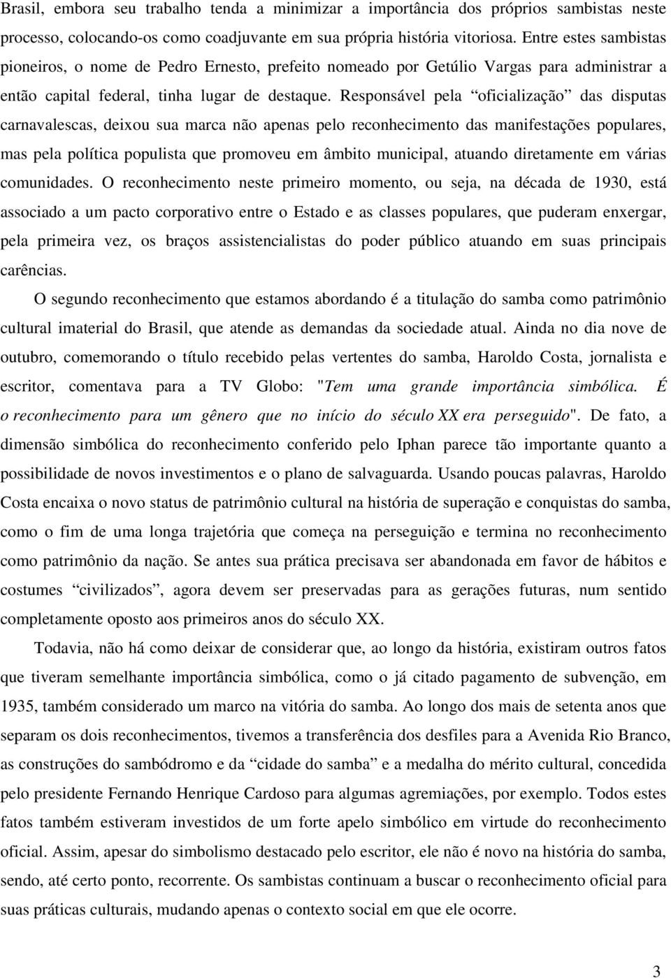 Responsável pela oficialização das disputas carnavalescas, deixou sua marca não apenas pelo reconhecimento das manifestações populares, mas pela política populista que promoveu em âmbito municipal,