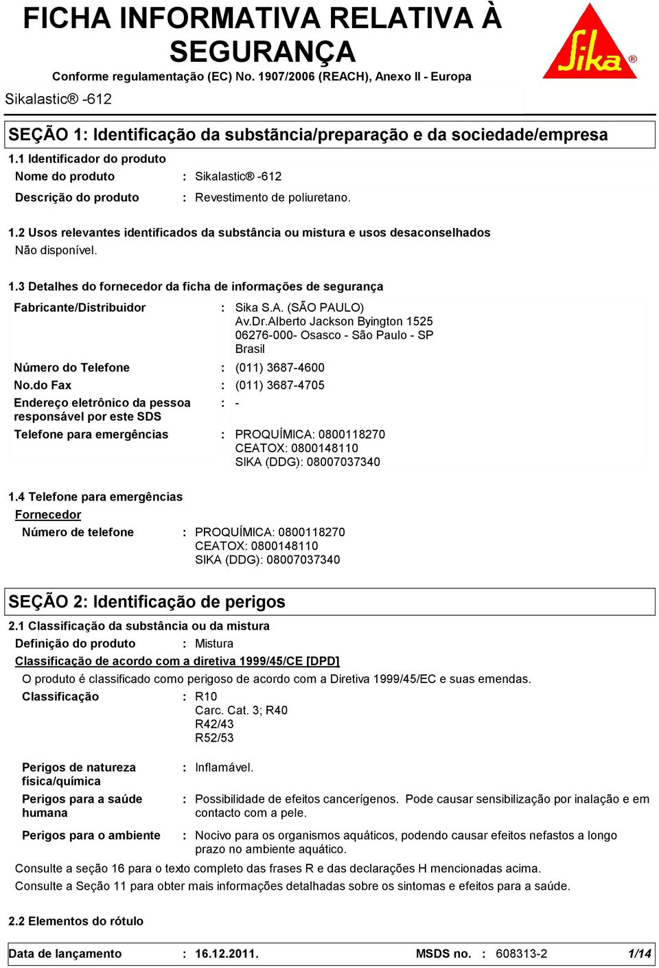 3 Detalhes do fornecedor da ficha de informações de segurança Fabricante/Distribuidor Número do Telefone Telefone para emergências Sika S.A. (SÃO PAULO) Av.Dr.