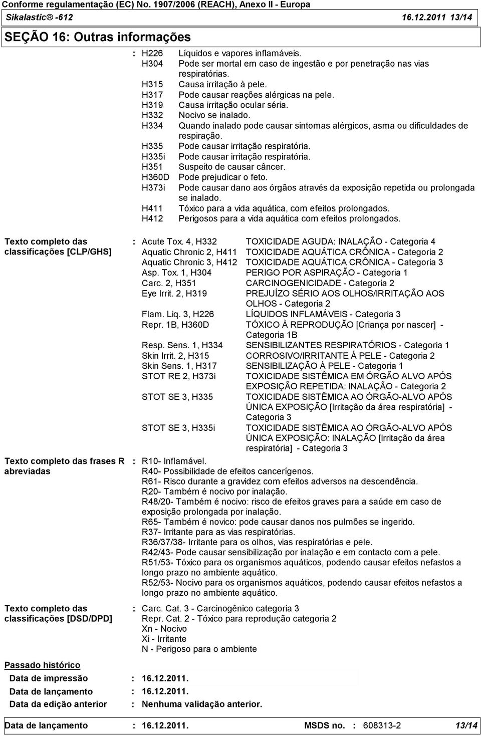 2011 13/14 SEÇÃO 16 Outras informações Texto completo das classificações [CLP/GHS] Texto completo das frases R abreviadas Texto completo das classificações [DSD/DPD] Passado histórico Data de