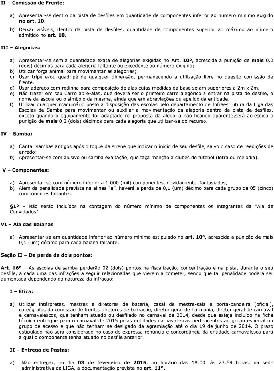 III Alegorias: a) Apresentar-se sem a quantidade exata de alegorias exigidas no Art.