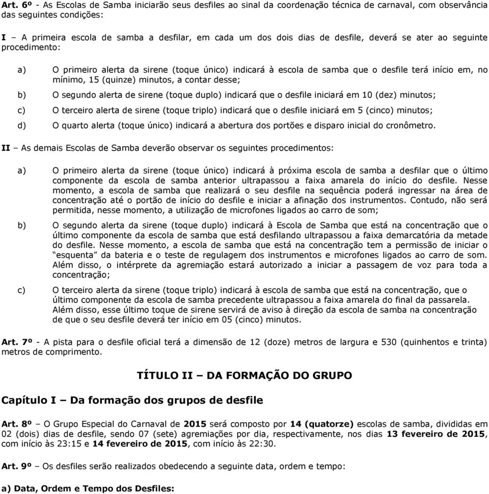 contar desse; b) O segundo alerta de sirene (toque duplo) indicará que o desfile iniciará em 10 (dez) minutos; c) O terceiro alerta de sirene (toque triplo) indicará que o desfile iniciará em 5