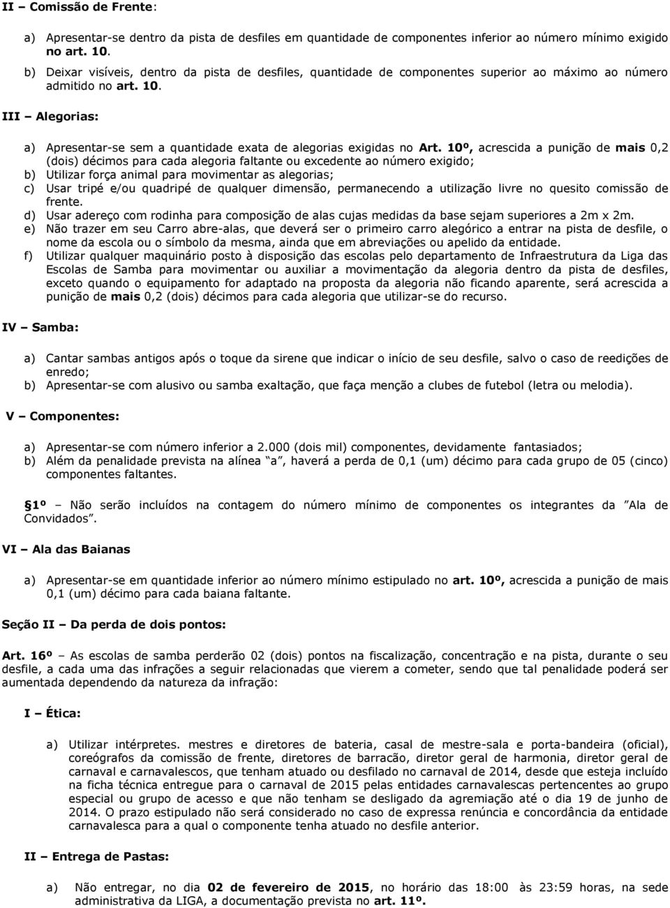 III Alegorias: a) Apresentar-se sem a quantidade exata de alegorias exigidas no Art.