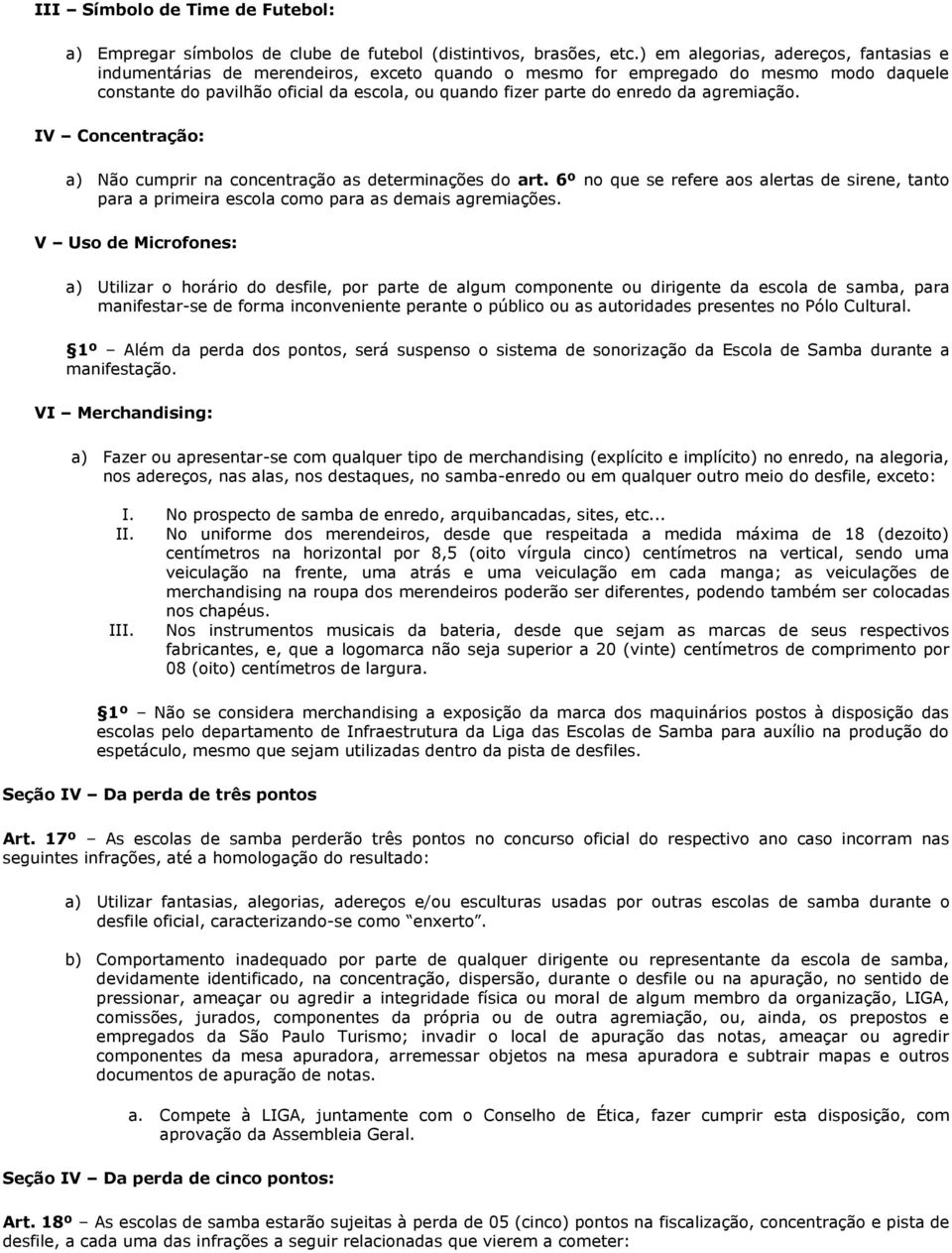 da agremiação. IV Concentração: a) Não cumprir na concentração as determinações do art. 6º no que se refere aos alertas de sirene, tanto para a primeira escola como para as demais agremiações.