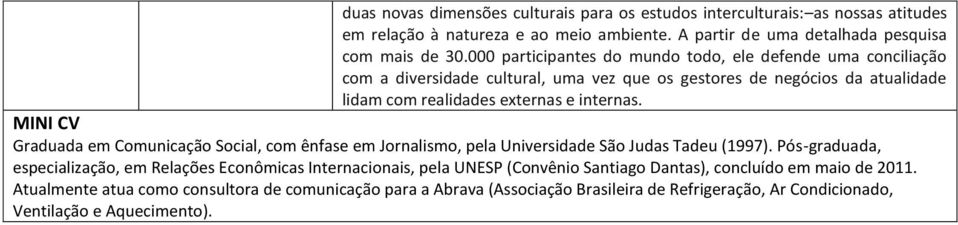 Graduada em Comunicação Social, com ênfase em Jornalismo, pela Universidade São Judas Tadeu (1997).