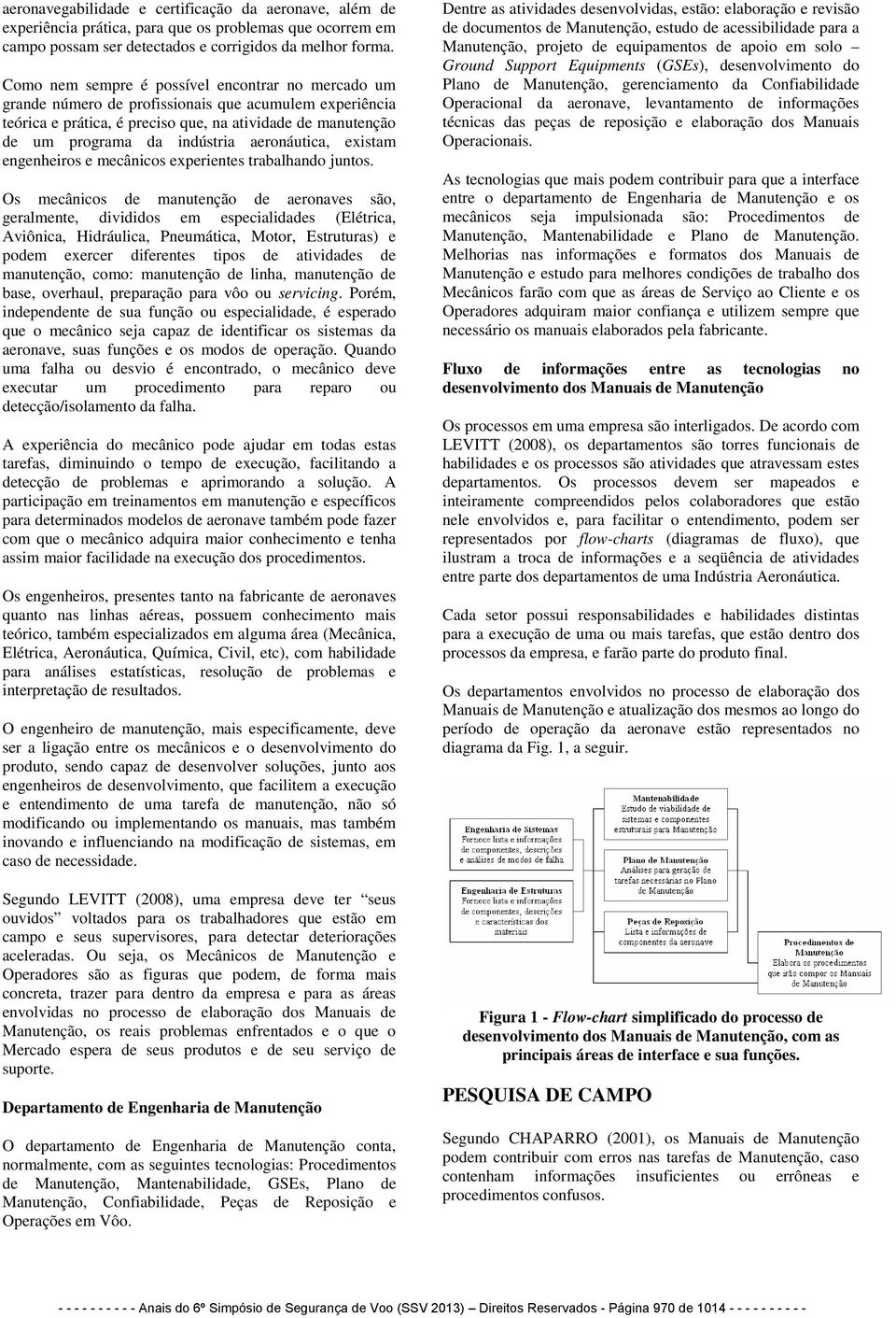 aeronáutica, existam engenheiros e mecânicos experientes trabalhando juntos.