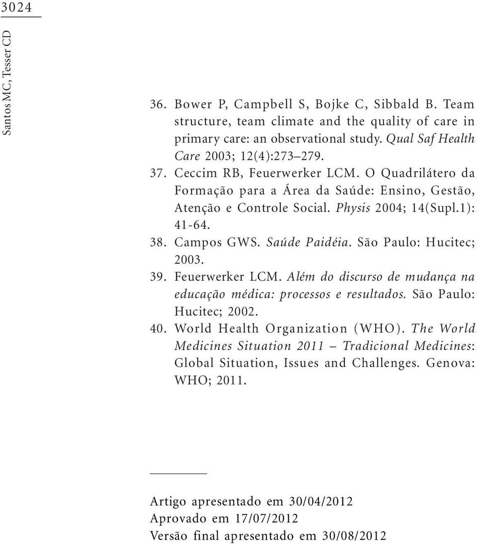 Campos GWS. Saúde Paidéia. São Paulo: Hucitec; 2003. Feuerwerker LCM. Além do discurso de mudança na educação médica: processos e resultados. São Paulo: Hucitec; 2002.