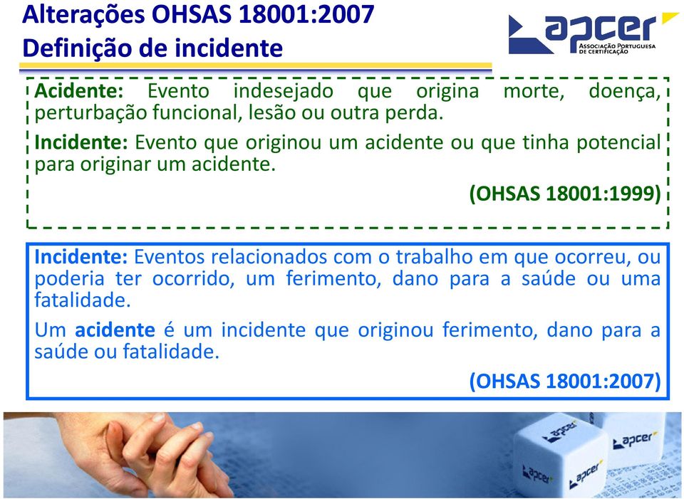 (OHSAS 18001:1999) Incidente: Eventos relacionados com o trabalho em que ocorreu, ou poderia ter ocorrido, um