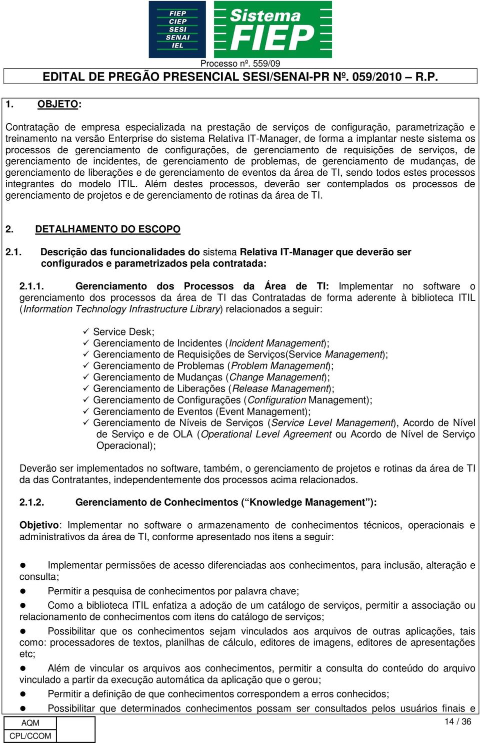 gerenciamento de liberações e de gerenciamento de eventos da área de TI, sendo todos estes processos integrantes do modelo ITIL.