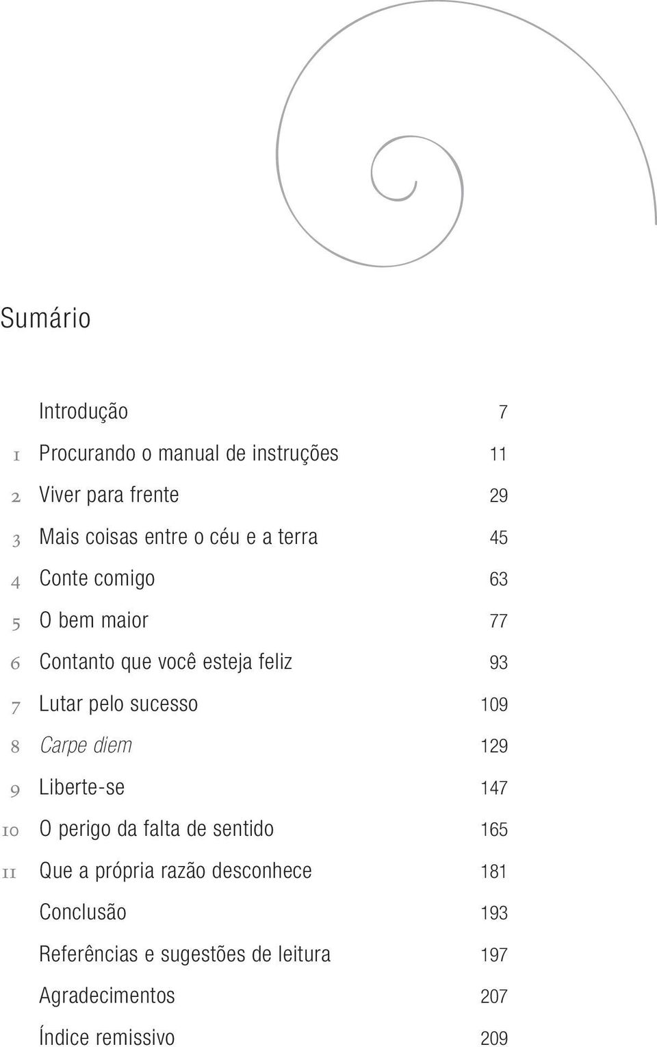 sucesso 109 8 Carpe diem 129 9 Liberte-se 147 10 O perigo da falta de sentido 165 11 Que a própria razão