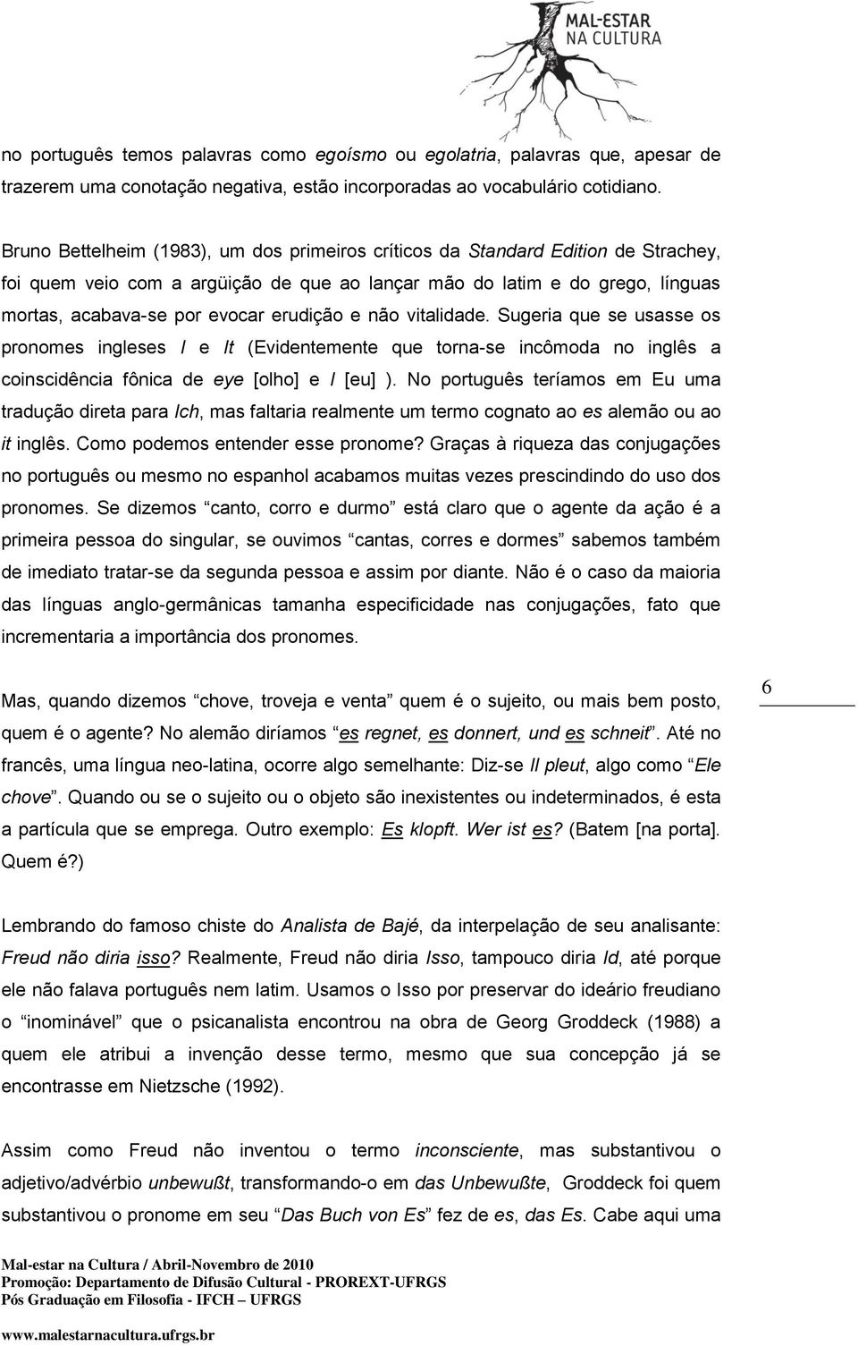 erudição e não vitalidade. Sugeria que se usasse os pronomes ingleses I e It (Evidentemente que torna-se incômoda no inglês a coinscidência fônica de eye [olho] e I [eu] ).