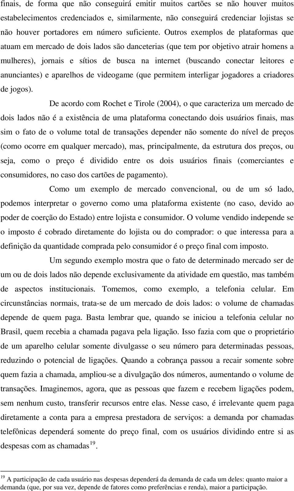 Outros exemplos de plataformas que atuam em mercado de dois lados são danceterias (que tem por objetivo atrair homens a mulheres), jornais e sítios de busca na internet (buscando conectar leitores e