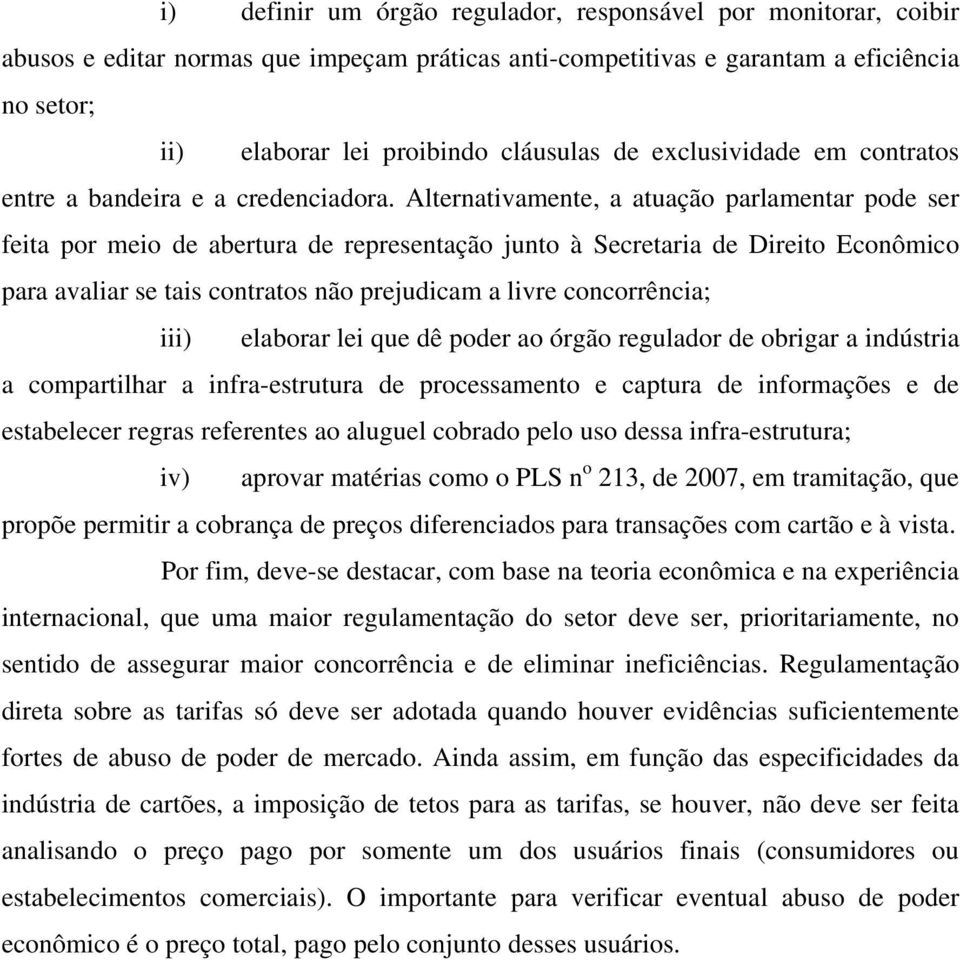 Alternativamente, a atuação parlamentar pode ser feita por meio de abertura de representação junto à Secretaria de Direito Econômico para avaliar se tais contratos não prejudicam a livre