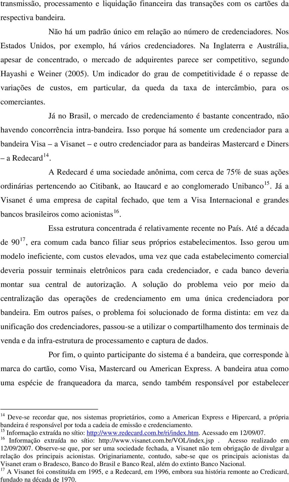 Um indicador do grau de competitividade é o repasse de variações de custos, em particular, da queda da taxa de intercâmbio, para os comerciantes.