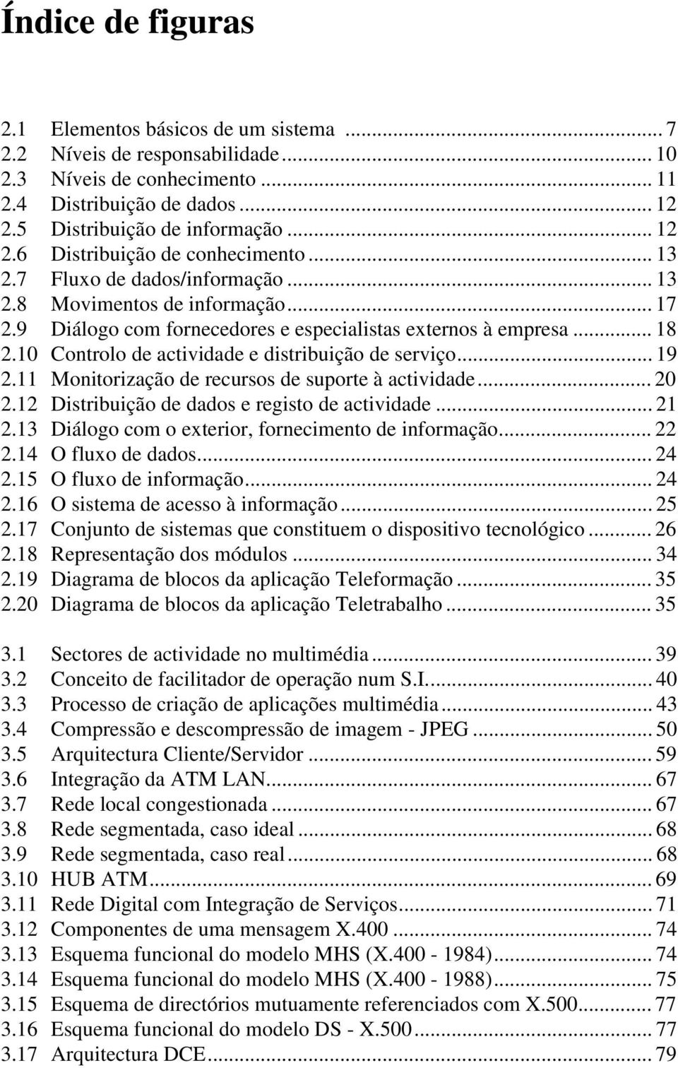 10 Controlo de actividade e distribuição de serviço... 19 2.11 Monitorização de recursos de suporte à actividade... 20 2.12 Distribuição de dados e registo de actividade... 21 2.