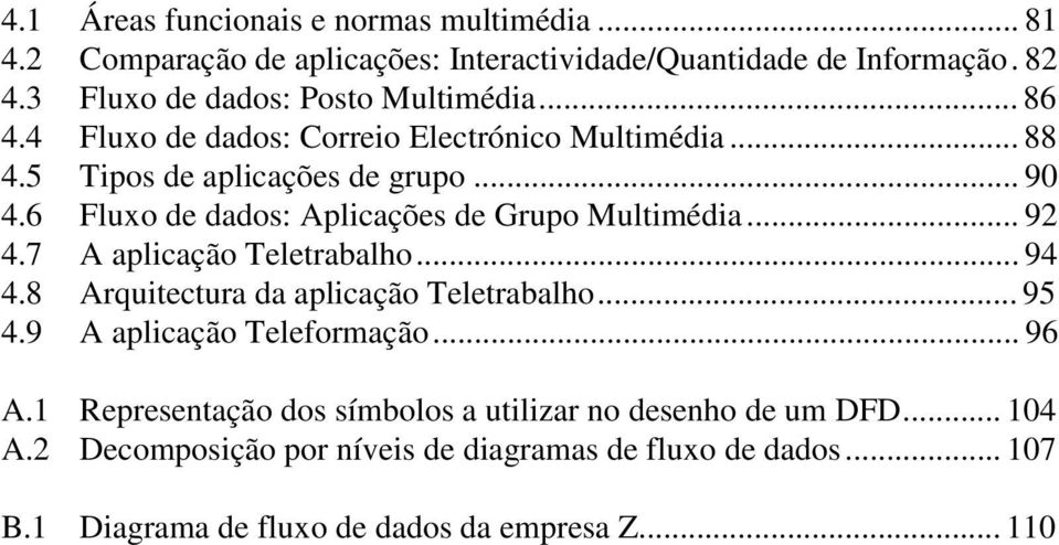 6 Fluxo de dados: Aplicações de Grupo Multimédia... 92 4.7 A aplicação Teletrabalho... 94 4.8 Arquitectura da aplicação Teletrabalho... 95 4.