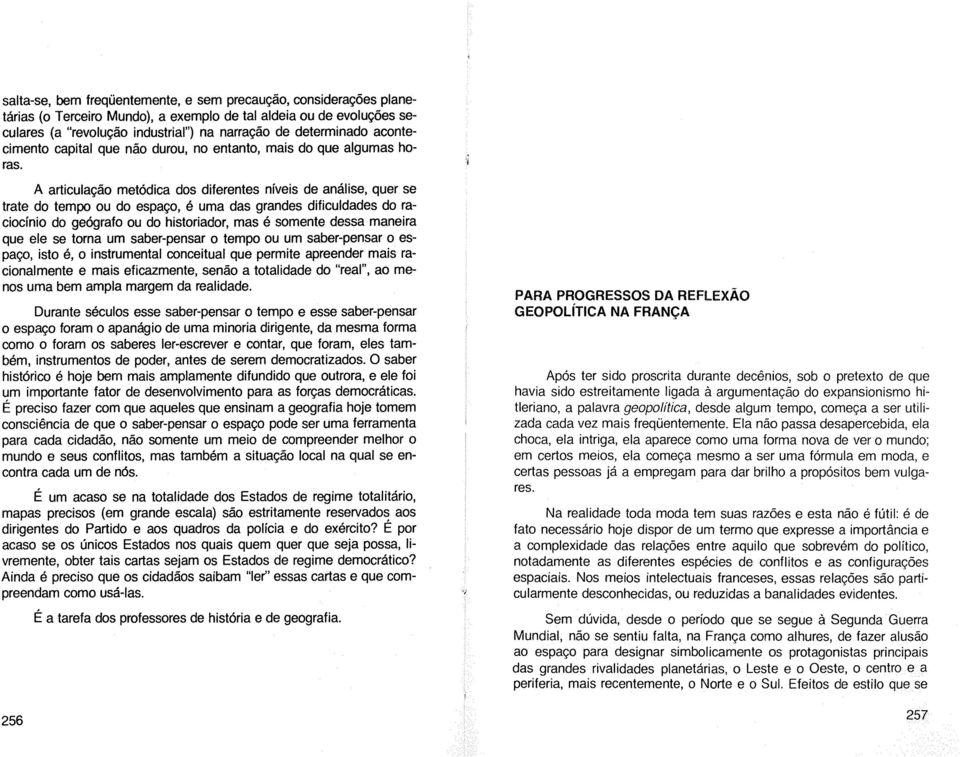 A articulação metódica dos diferentes níveis de análise, quer se trate do tempo ou do espaço, é uma das grandes dificuldades do raciocínio do geógrafo ou do historiador, mas é somente dessa maneira