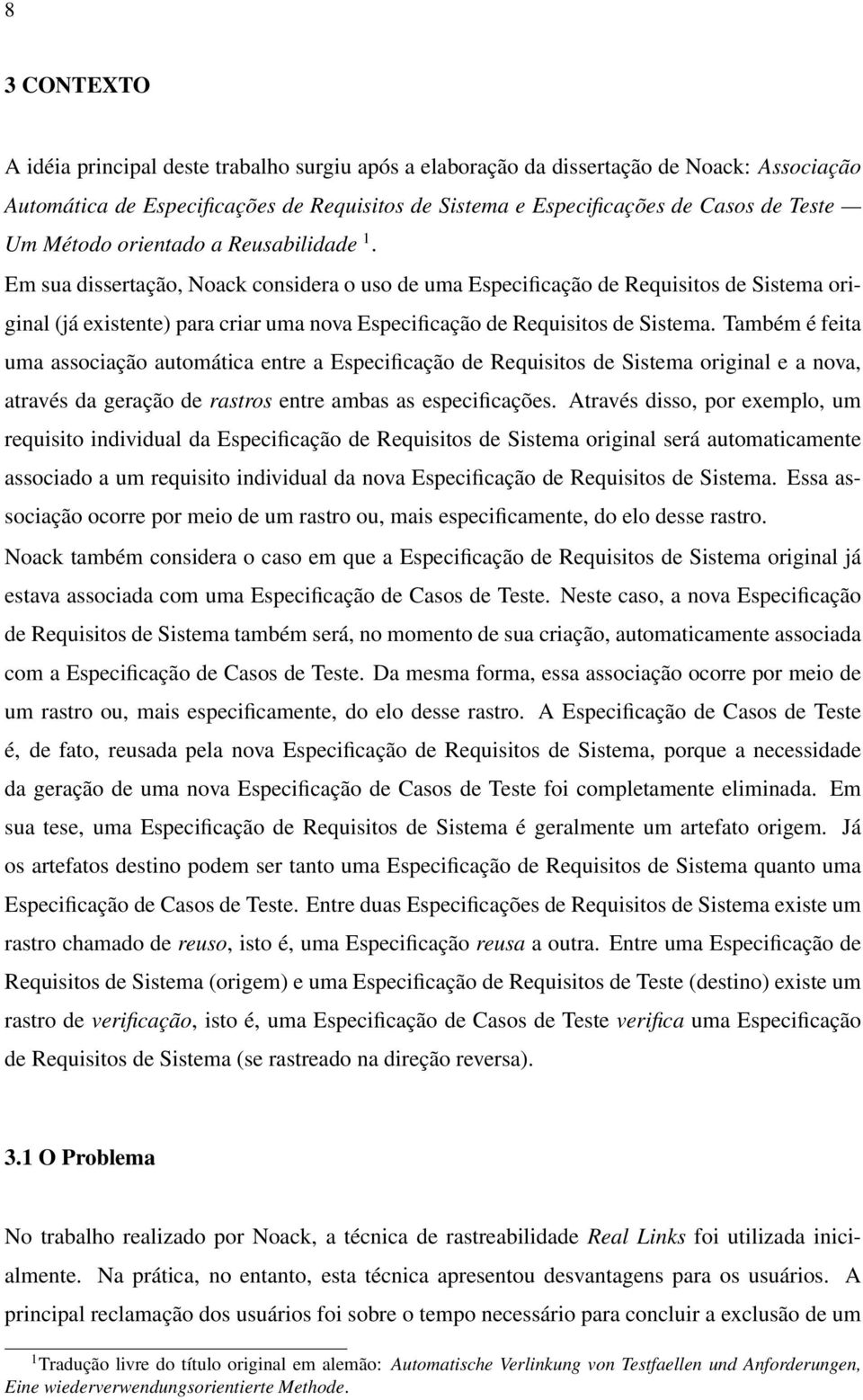 Em sua dissertação, Noack considera o uso de uma Especificação de Requisitos de Sistema original (já existente) para criar uma nova Especificação de Requisitos de Sistema.