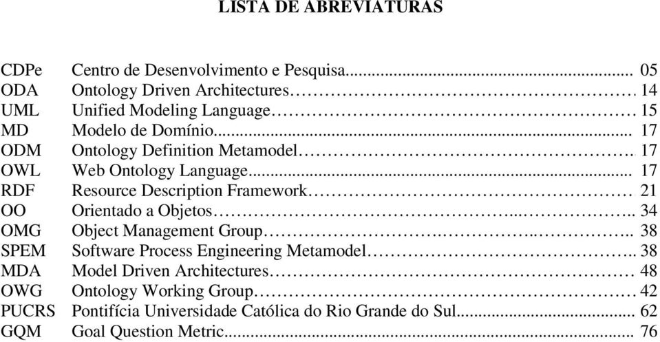 .17 OWL Web Ontology Language... 17 RDF Resource Description Framework 21 OO Orientado a Objetos..... 34 OMG Object Management Group.