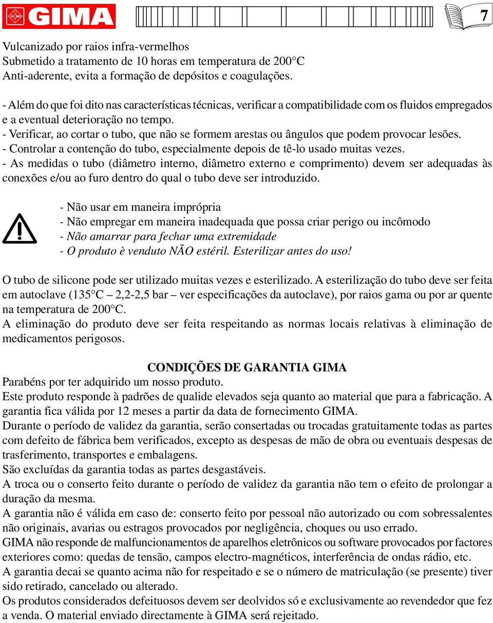 - Verificar, ao cortar o tubo, que não se formem arestas ou ângulos que podem provocar lesões. - Controlar a contenção do tubo, especialmente depois de tê-lo usado muitas vezes.