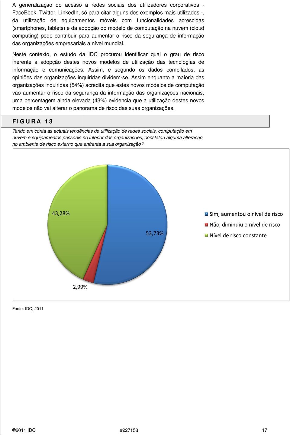 na nuvem (cloud computing) pode contribuir para aumentar o risco da segurança de informação das organizações empresariais a nível mundial.