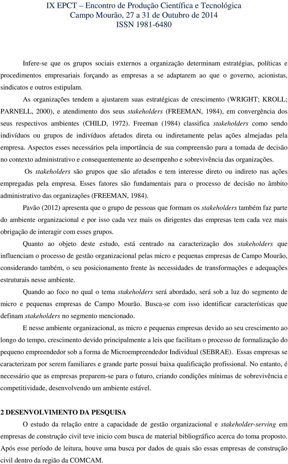 As organizações tendem a ajustarem suas estratégicas de crescimento (WRIGHT; KROLL; PARNELL, 2000), e atendimento dos seus stakeholders (FREEMAN, 1984), em convergência dos seus respectivos ambientes