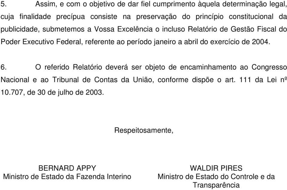 2004. 6. O referido Relatório deverá ser objeto de encaminhamento ao Congresso Nacional e ao Tribunal de Contas da União, conforme dispõe o art.