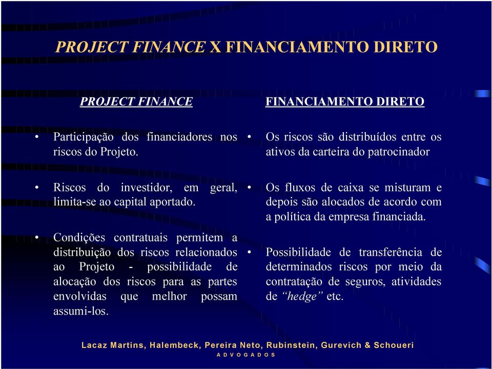 Condições contratuais permitem a distribuição dos riscos relacionados ao Projeto - possibilidade de alocação dos riscos para as partes envolvidas que melhor possam