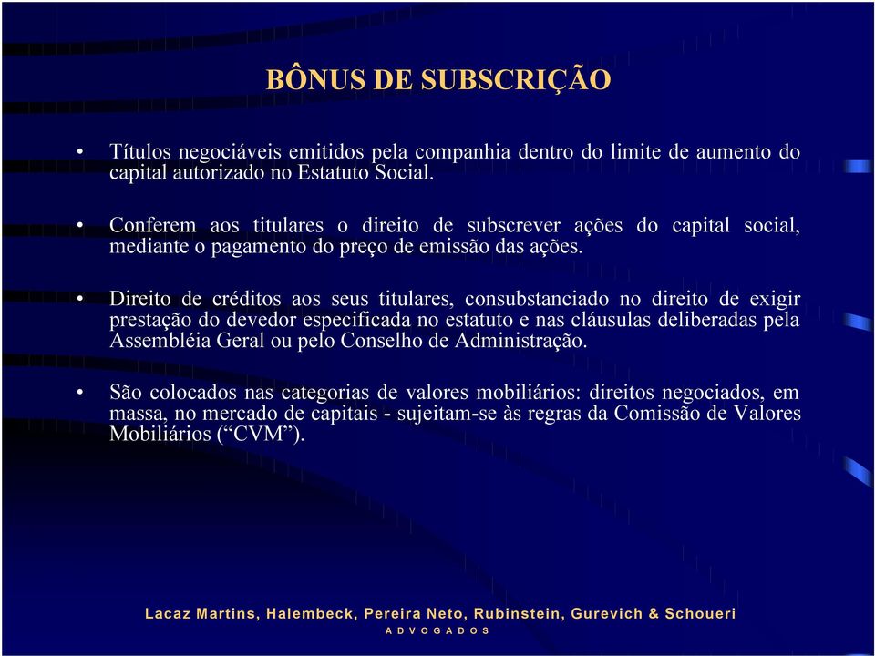 Direito de créditos aos seus titulares, consubstanciado no direito de exigir prestação do devedor especificada no estatuto e nas cláusulas deliberadas pela