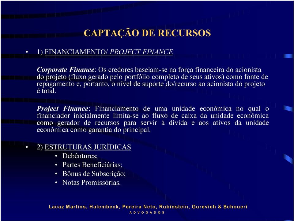 Project Finance: Financiamento de uma unidade econômica no qual o financiador inicialmente limita-se ao fluxo de caixa da unidade econômica como gerador de