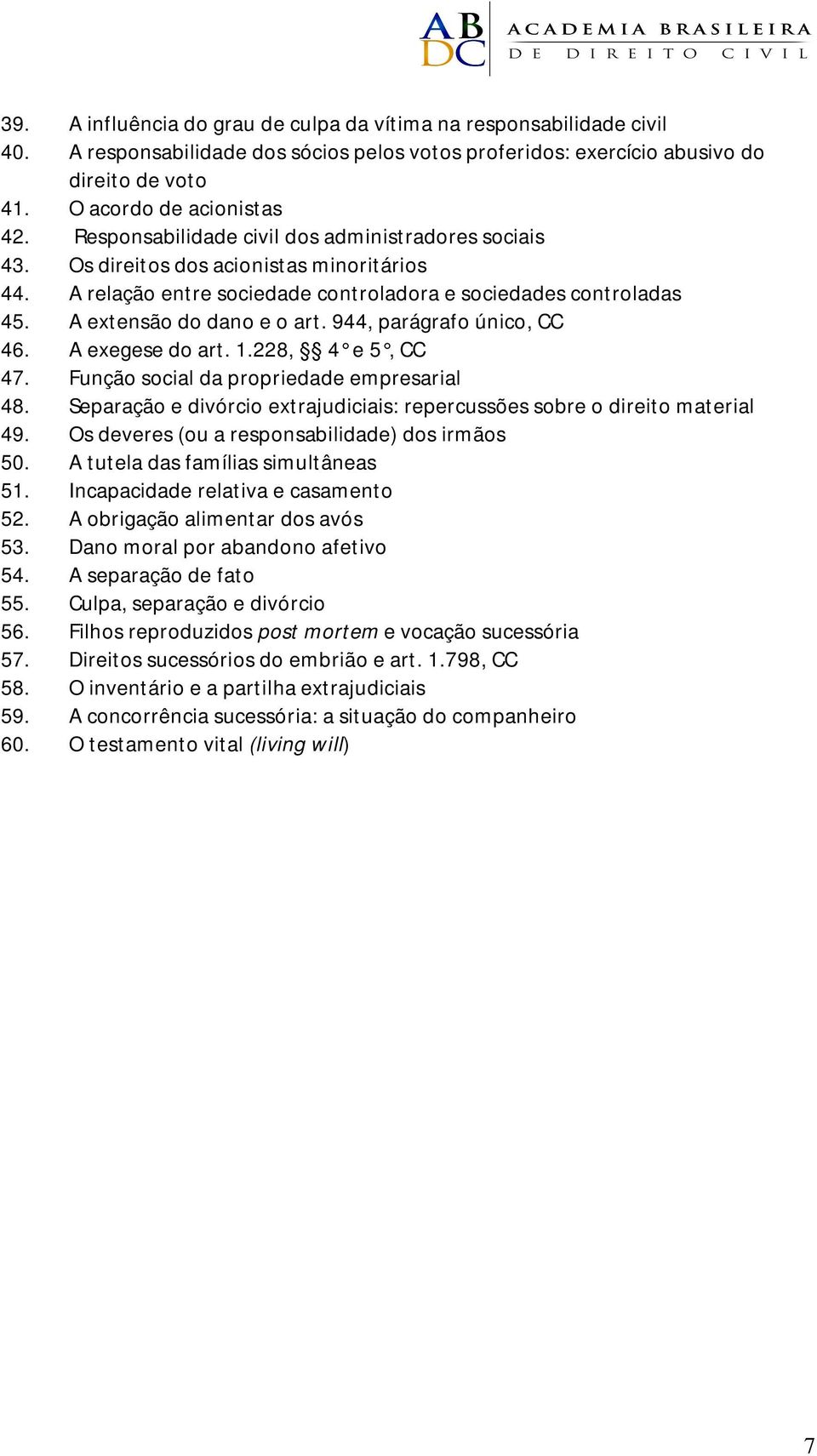 944, parágrafo único, CC 46. A exegese do art. 1.228, 4 e 5, CC 47. Função social da propriedade empresarial 48. Separação e divórcio extrajudiciais: repercussões sobre o direito material 49.