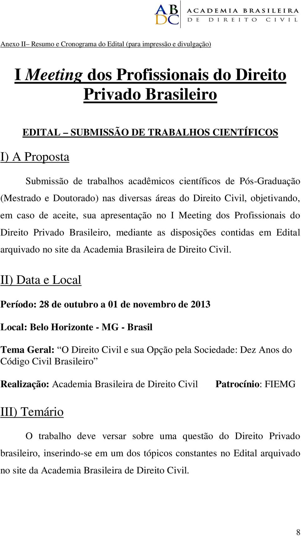 Direito Privado Brasileiro, mediante as disposições contidas em Edital arquivado no site da Academia Brasileira de Direito Civil.