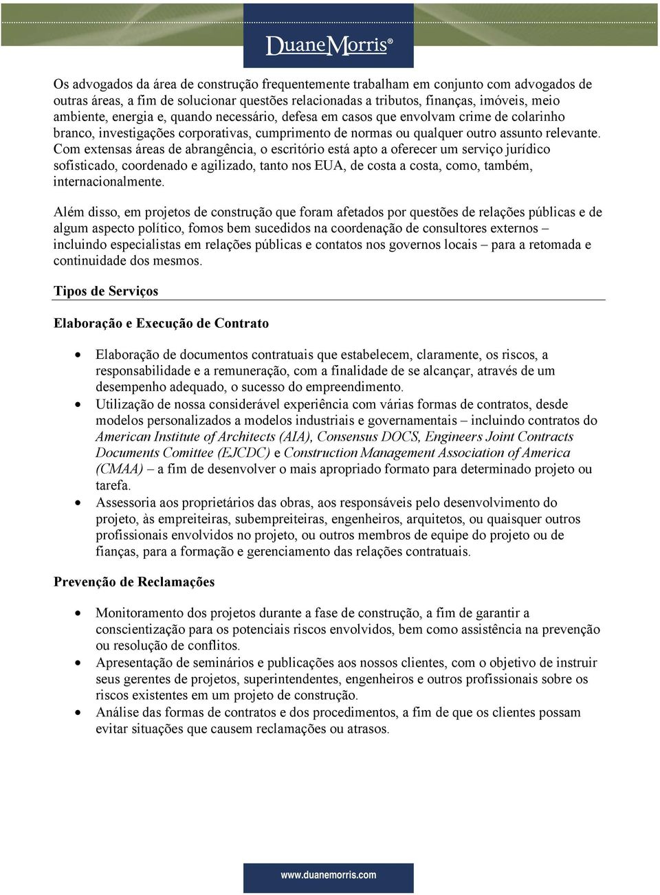 Com extensas áreas de abrangência, o escritório está apto a oferecer um serviço jurídico sofisticado, coordenado e agilizado, tanto nos EUA, de costa a costa, como, também, internacionalmente.