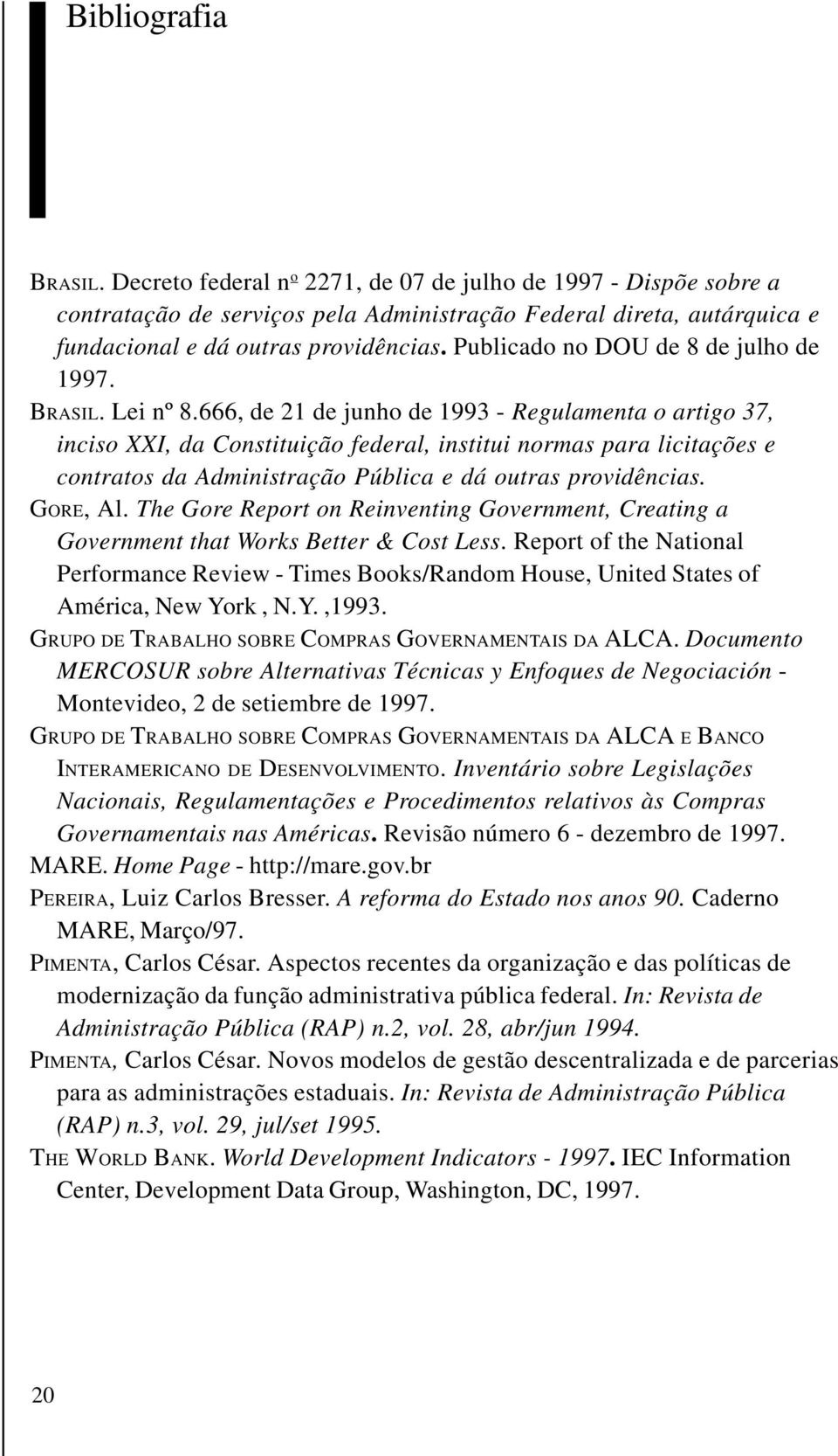 666, de 21 de junho de 1993 - Regulamenta o artigo 37, inciso XXI, da Constituição federal, institui normas para licitações e contratos da Administração Pública e dá outras providências. GORE, Al.