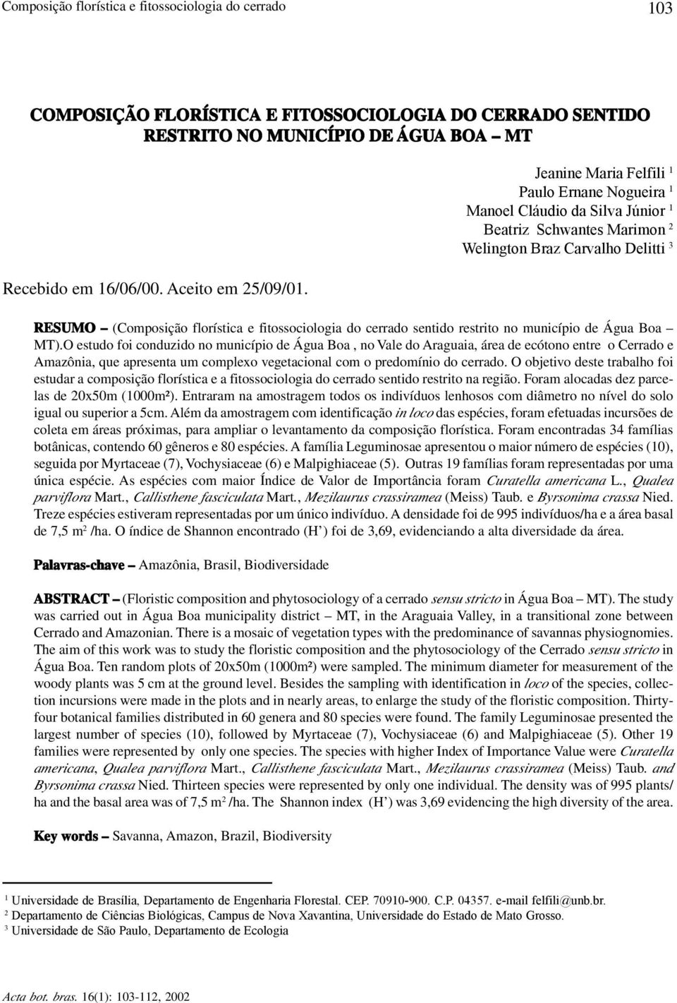 O estudo foi conduzido no município de Água Boa, no Vale do Araguaia, área de ecótono entre o Cerrado e Amazônia, que apresenta um complexo vegetacional com o predomínio do cerrado.